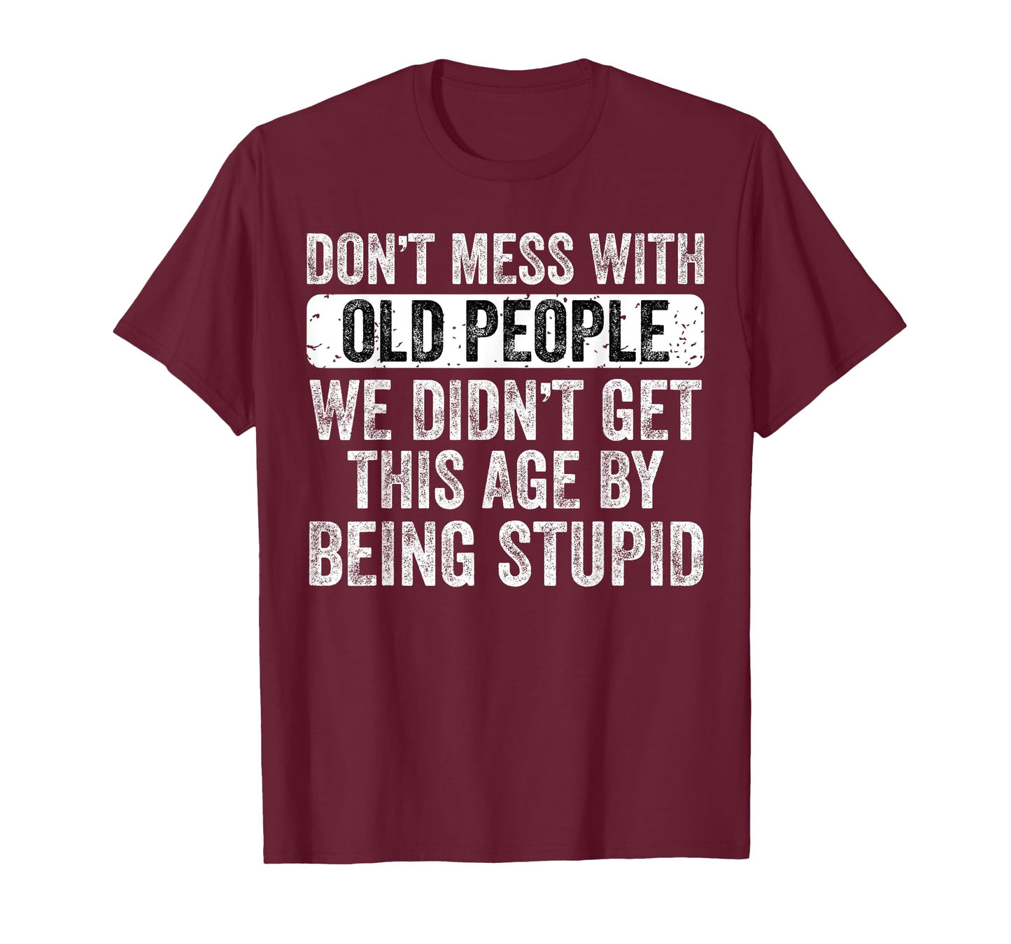 Don't Mess With Old People We Didn't Get This Age By Being T-Shirt