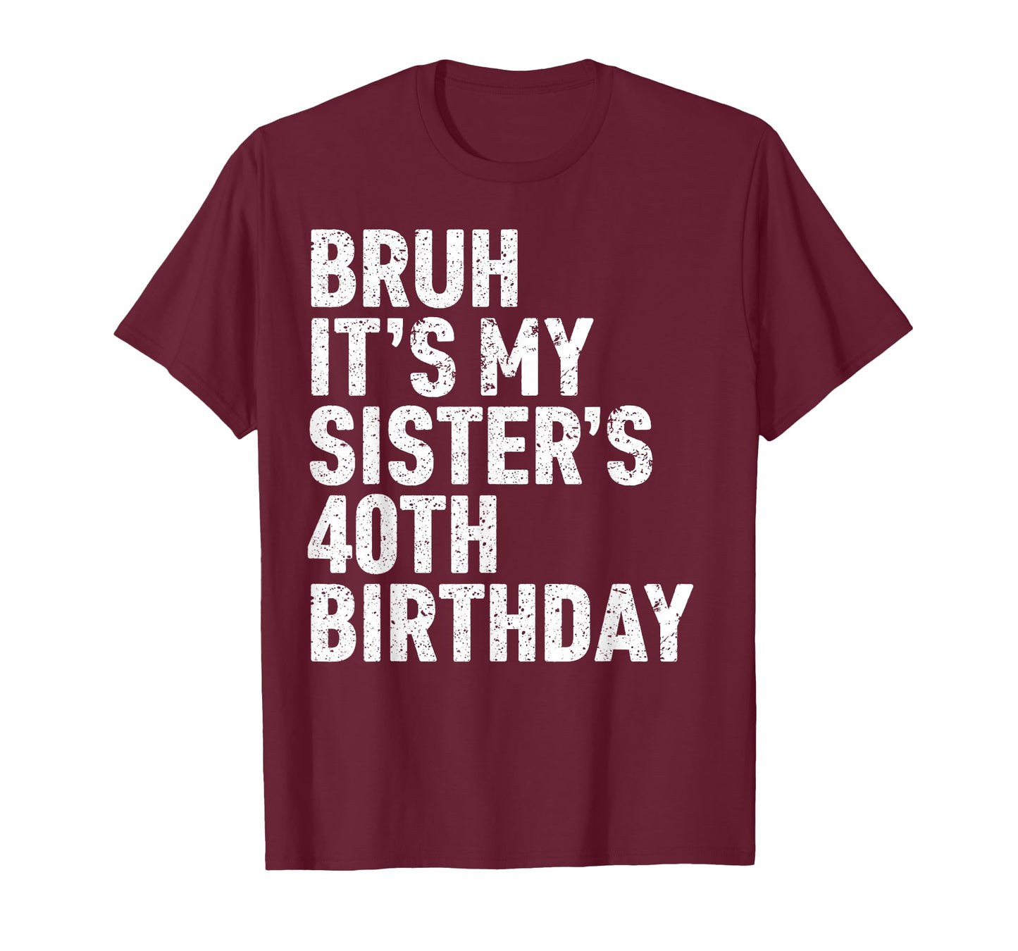 Bruh It's My Sister's 40th Birthday 40 Year Old Happy Funny T-Shirt