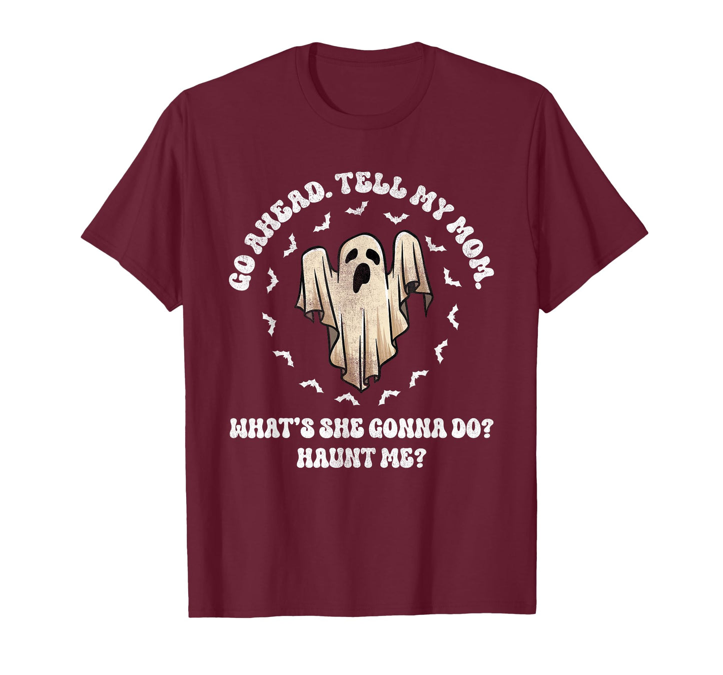 Go Ahead Tell My Mom What's She Gonna Do? Haunt Me? T-Shirt