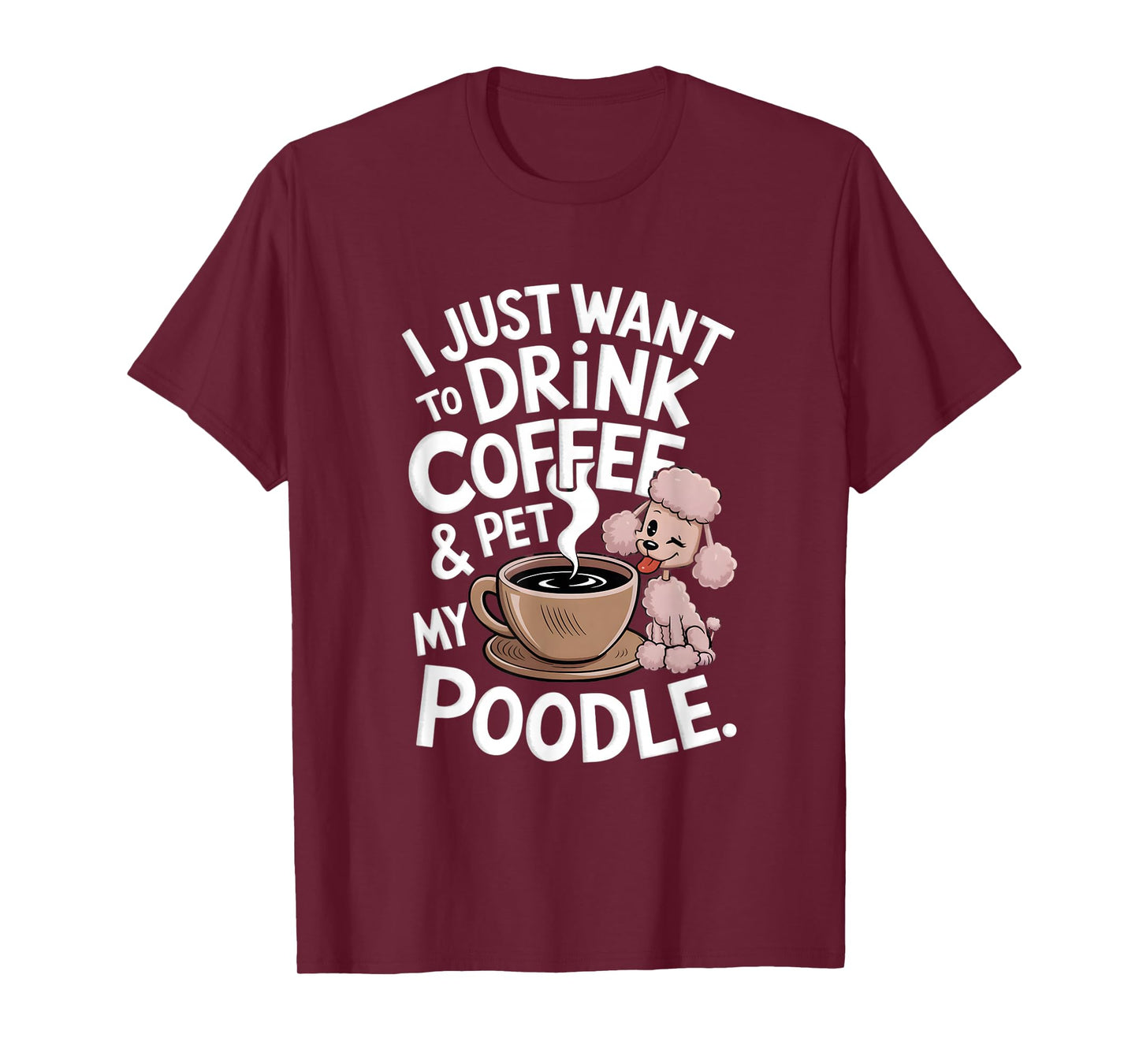 I Just Want To Drink Coffee And Pet My Poodle Funny Graphic T-Shirt