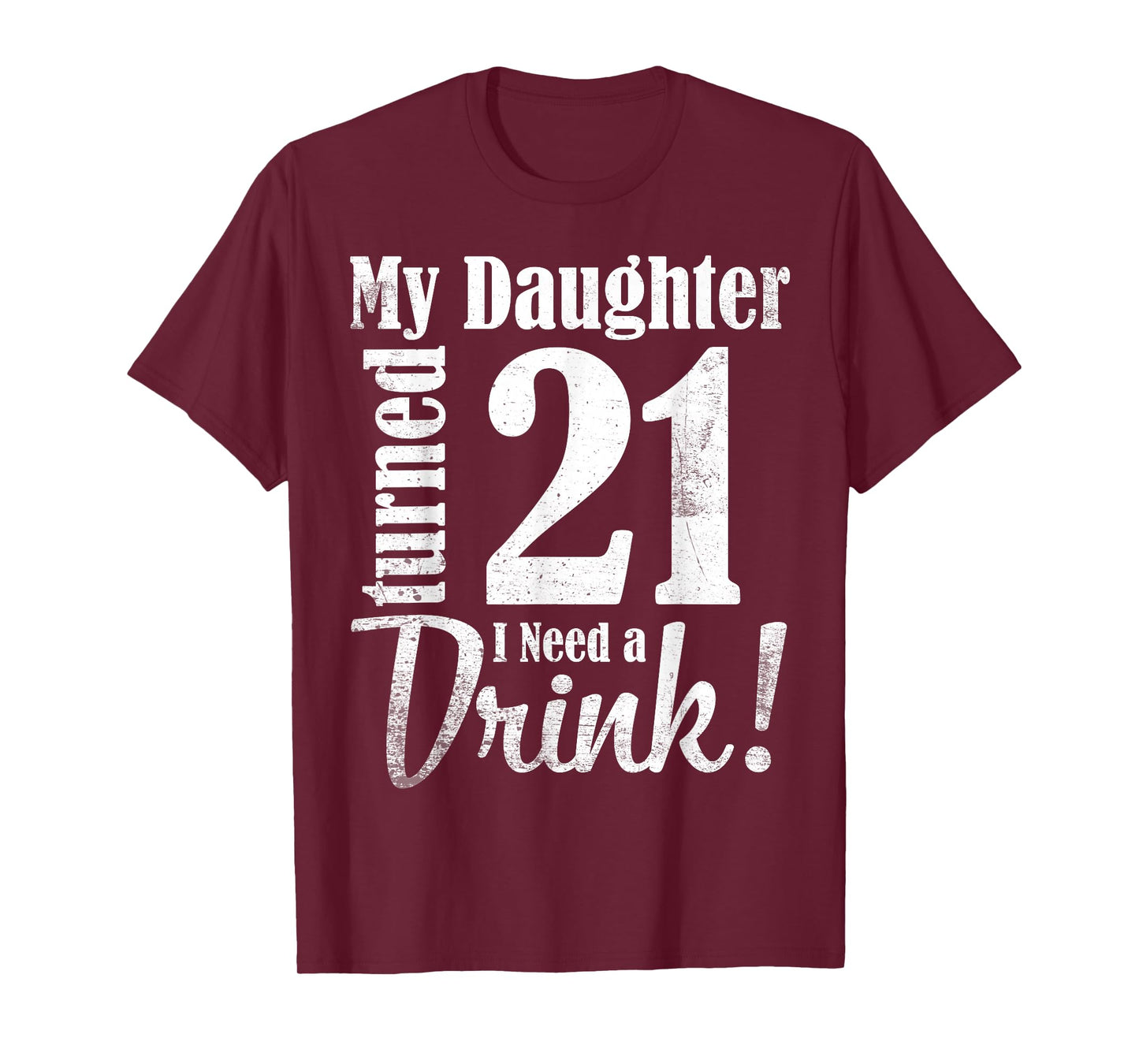 My Daughter Turned 21 Years Old I Need Drink Happy Birthday T-Shirt