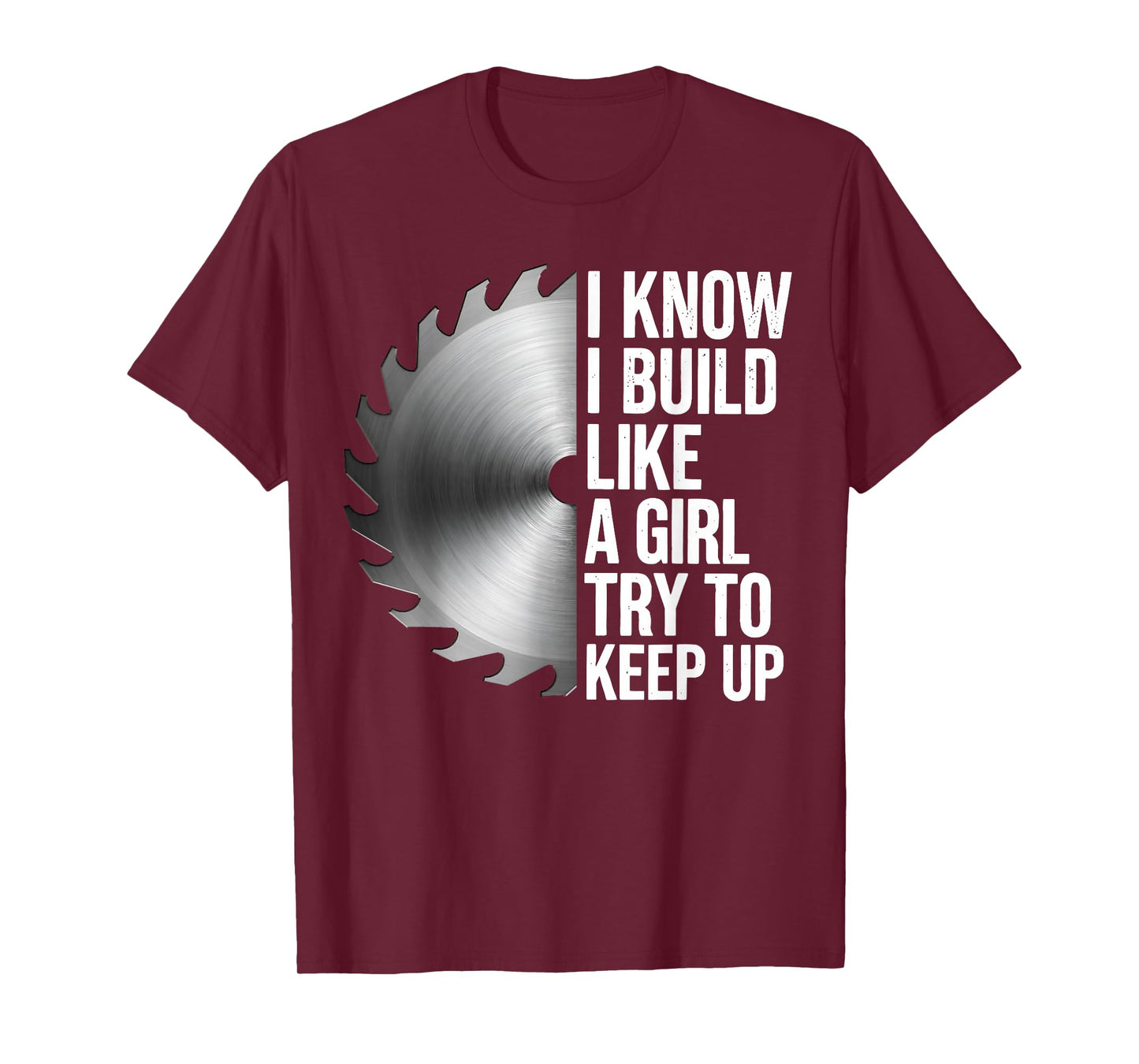I Know I Build Like Girl Try to Keep Up Woodworker Carpender T-Shirt