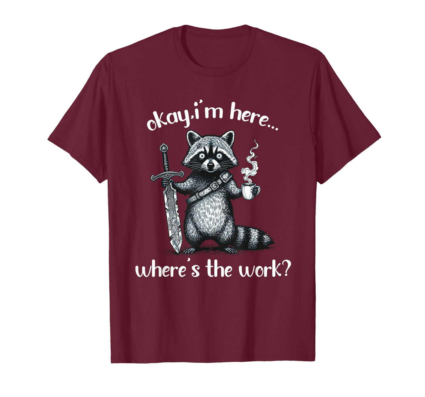 Okay I'm Here Where's The Work Raccoon With Coffee And Sword T-Shirt