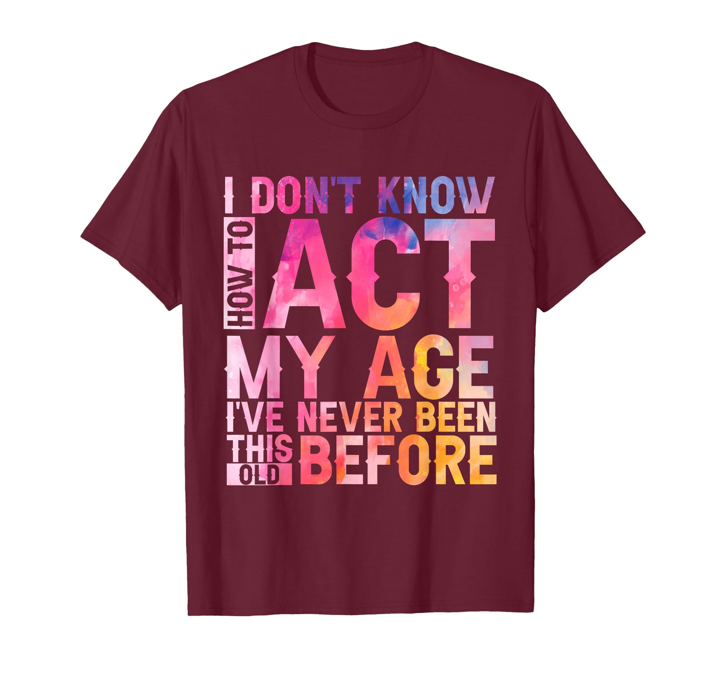 Old Saying I Don't Know How To Act My Age Women T-Shirt