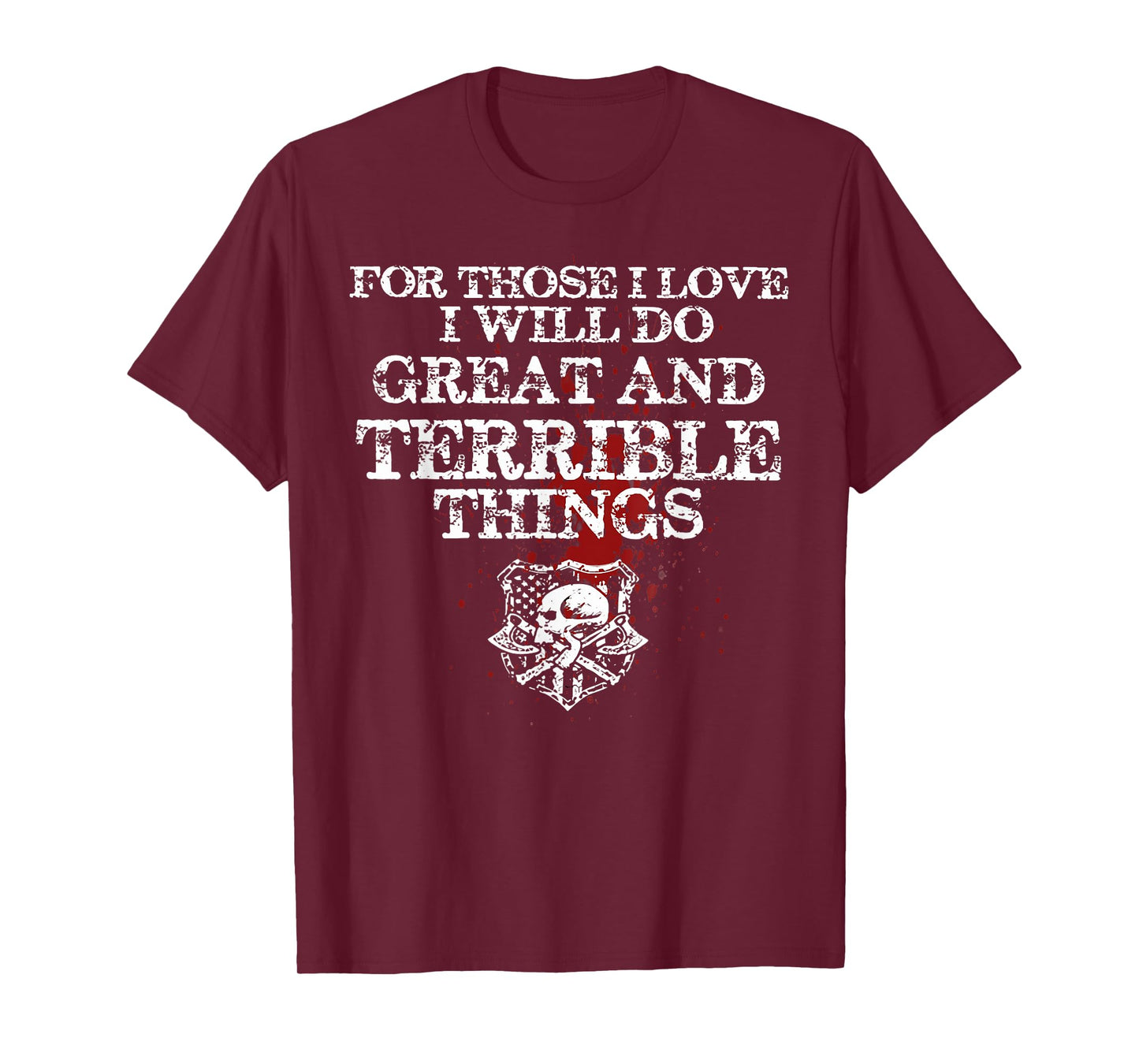 For Those I Love I Will Do Great And Terrible Things Skull T-Shirt