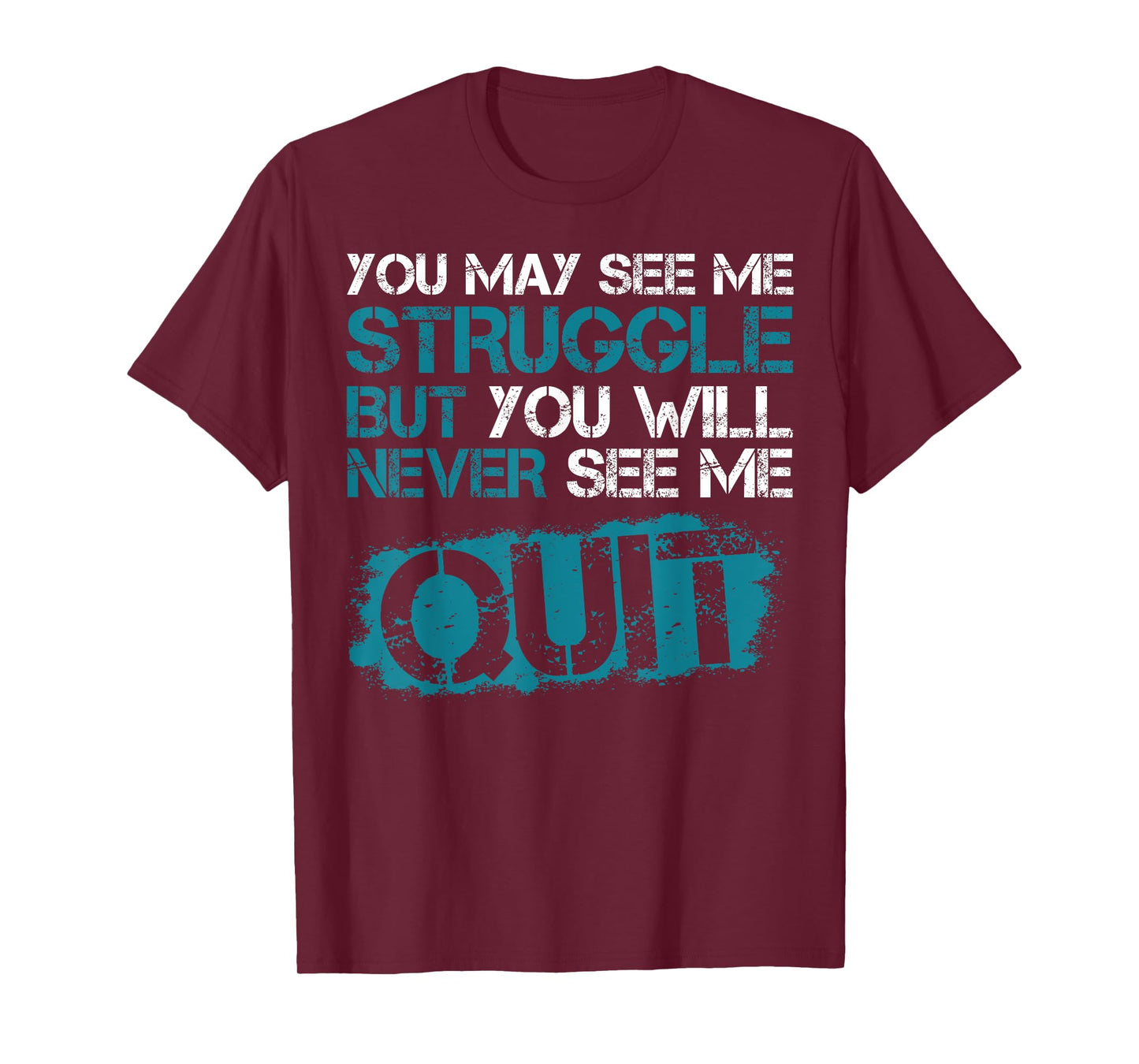You May See Me Struggle But You Will Never See Me Quit T-Shirt