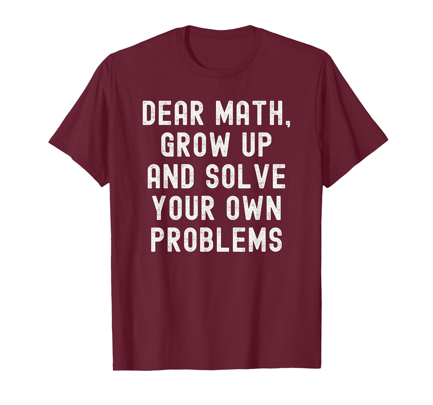 Dear Math Grow Up And Solve Your Own Problems T-Shirt