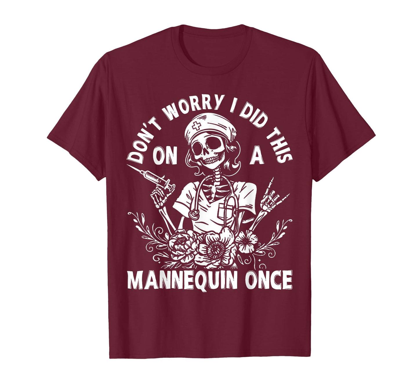Nurse Skeleton Don't Worry I Did This On A Mannequin Once T-Shirt