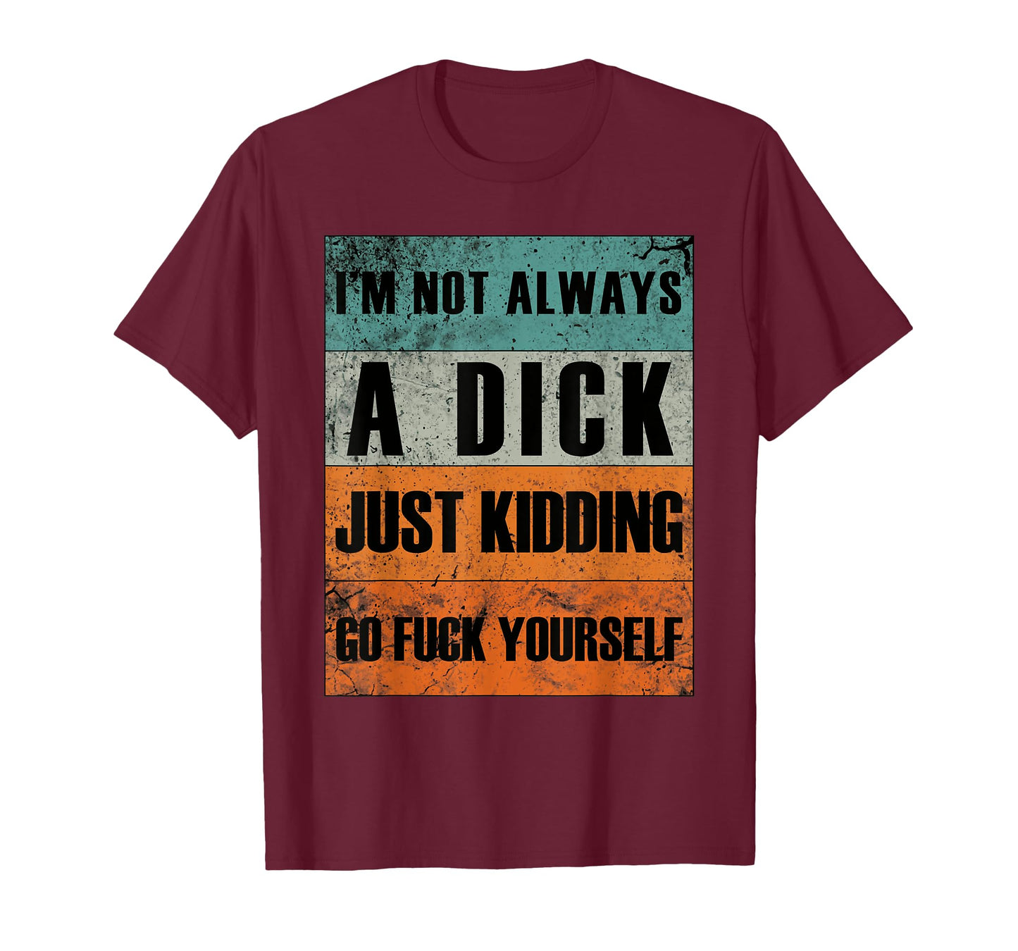 I'm Not Always A Dick - Just Kidding Go Fuck Yourself T-Shirt