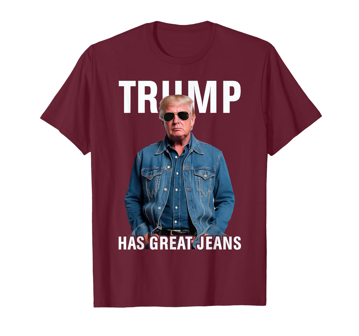 Men Women Trump Has Great Jeans Funny Meme T-Shirt