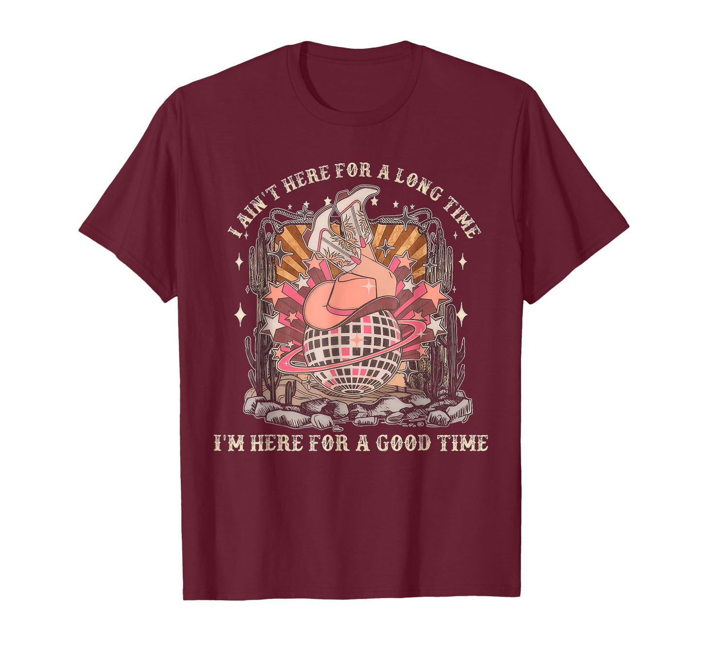 I Ain't Here For A Long Time I'm Here For A Good Time T-Shirt