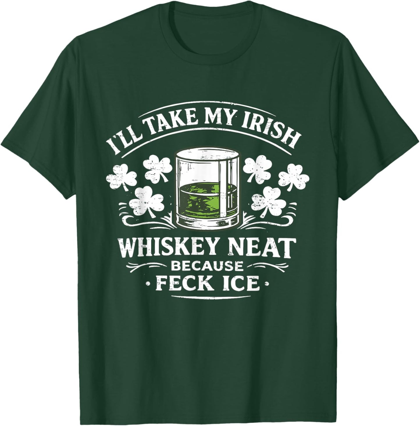Retro I'll Take My Irish Whiskey Neat Because Feck Ice Funny T-Shirt - T-Shirt | Forest