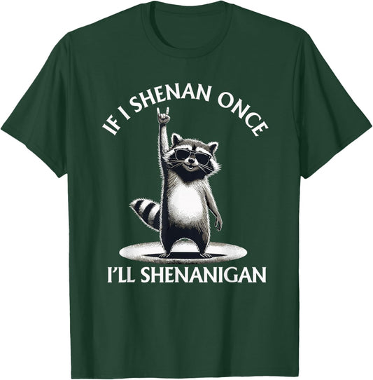 Raccoon If I Shenan Once I'll Shenanigan Funny Mens Womens T-Shirt - T-Shirt | Forest