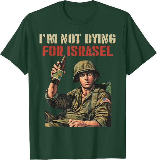 I'm Not Dying for Israel Funny Political No Wars No Kings T-Shirt - T-Shirt | Forest