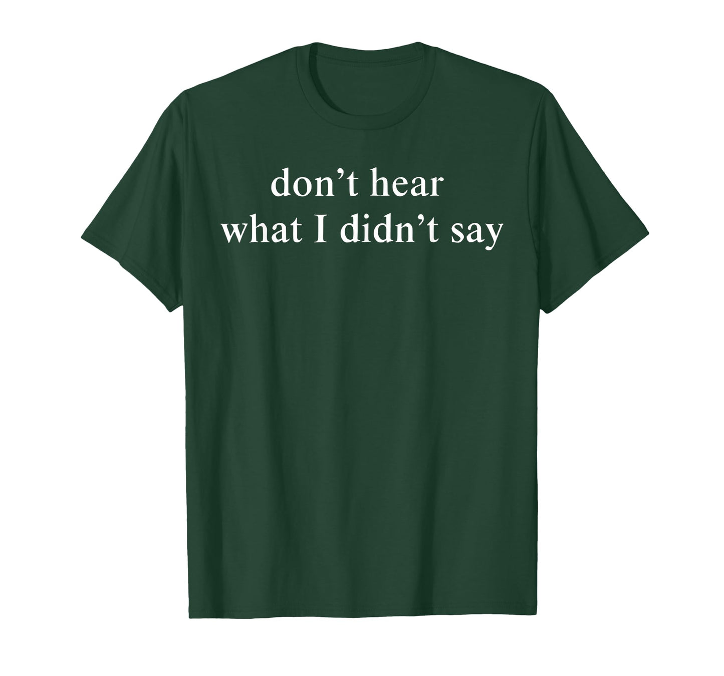 Don’t Hear What I Didn’t Say Minimal Quote T-Shirt
