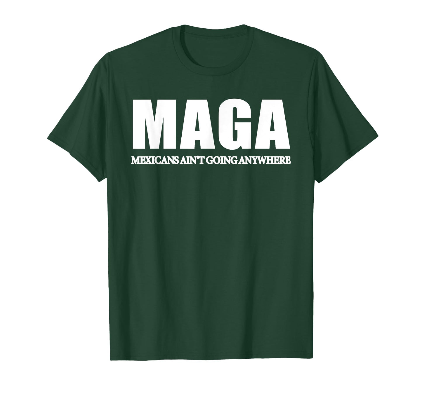 MAGA Mexicans Ain't Going Anywhere Saying Quote Men Women T-Shirt