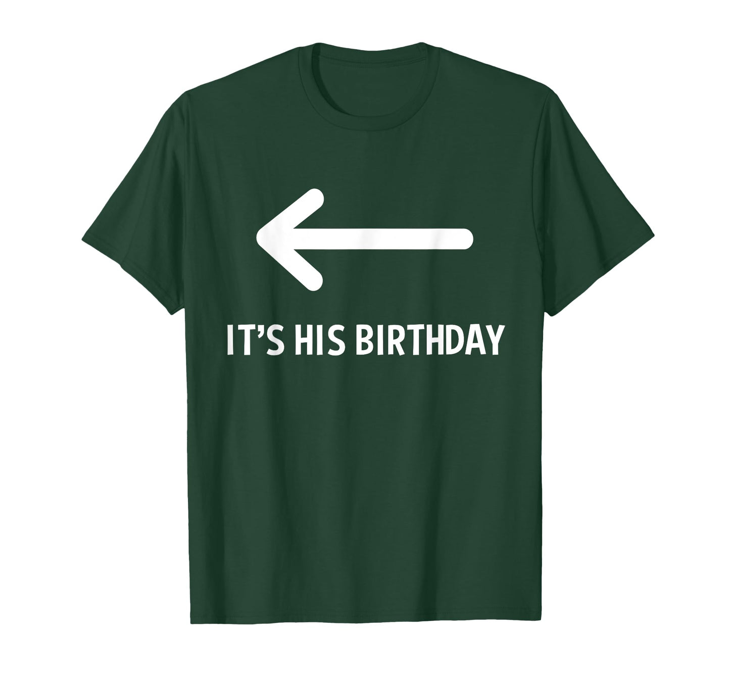 It's His Birthday Arrow Pointing Funny Humor Saying T-Shirt