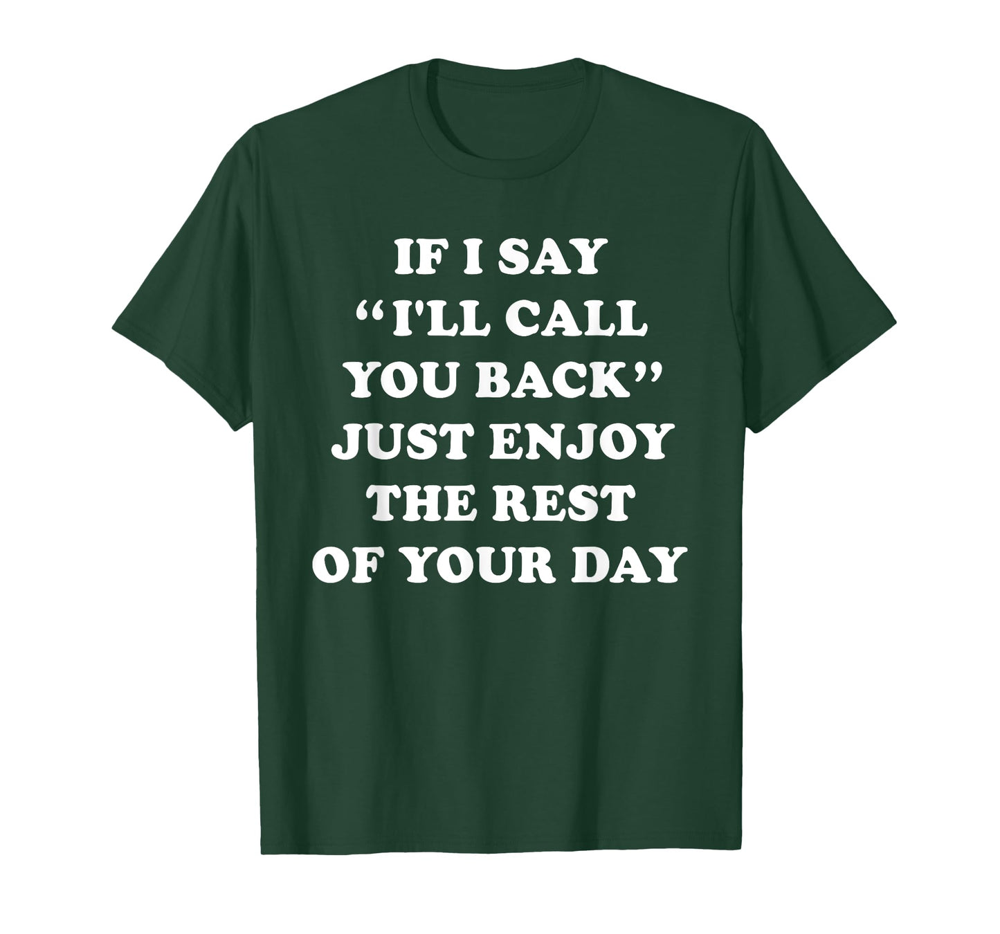 If I Say I'll Call You Back, Just Enjoy The Rest Of Your Day T-Shirt
