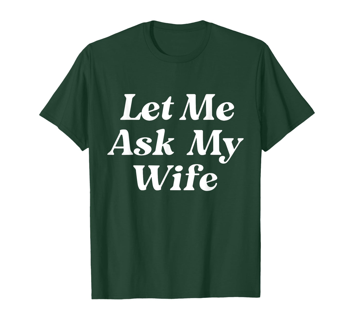 Let Me Ask My Wife Funny Husband Dad Saying Father's Day T-Shirt