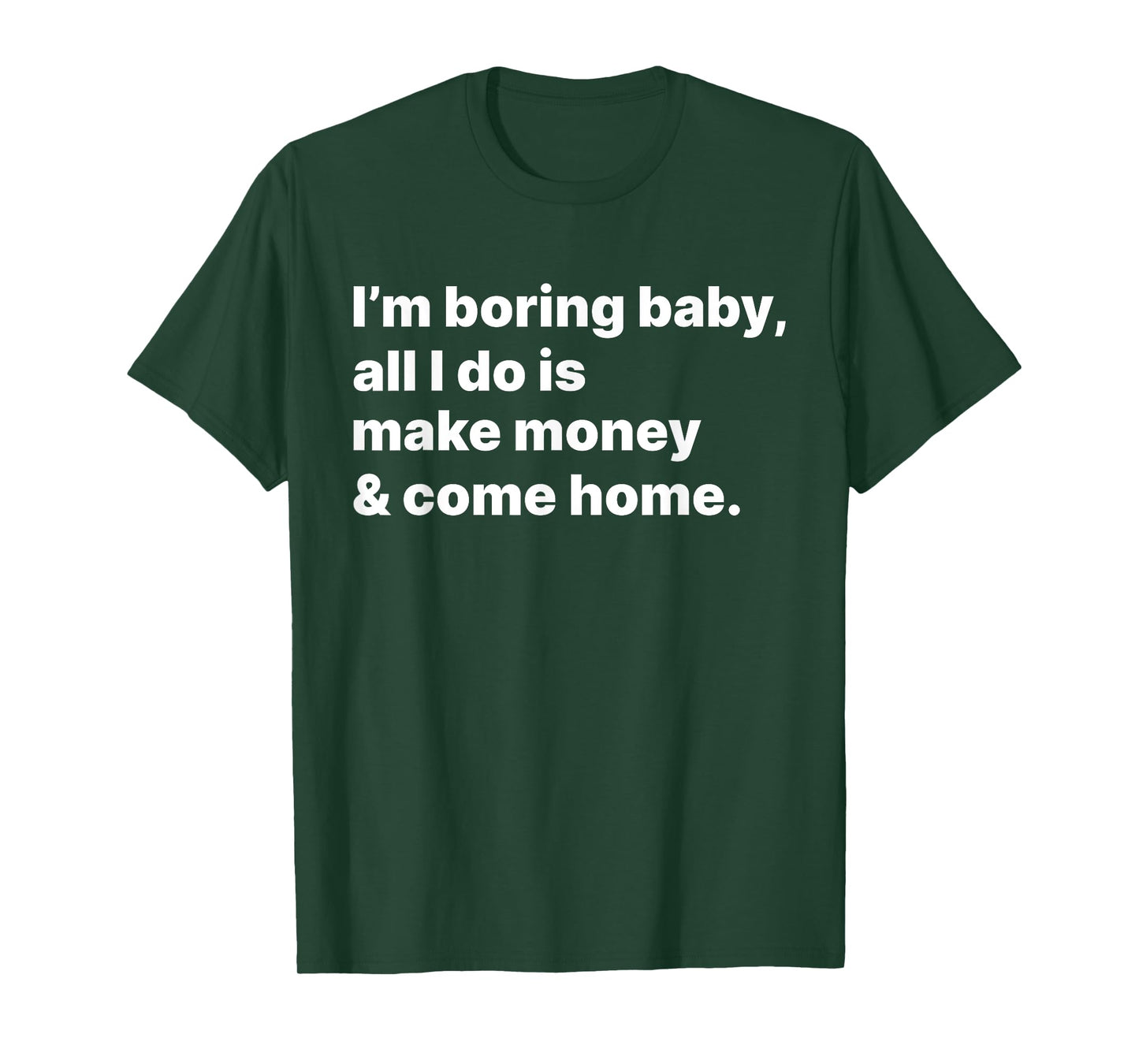 I'm Boring Baby All I Do Is Make Money And Come Home T-Shirt