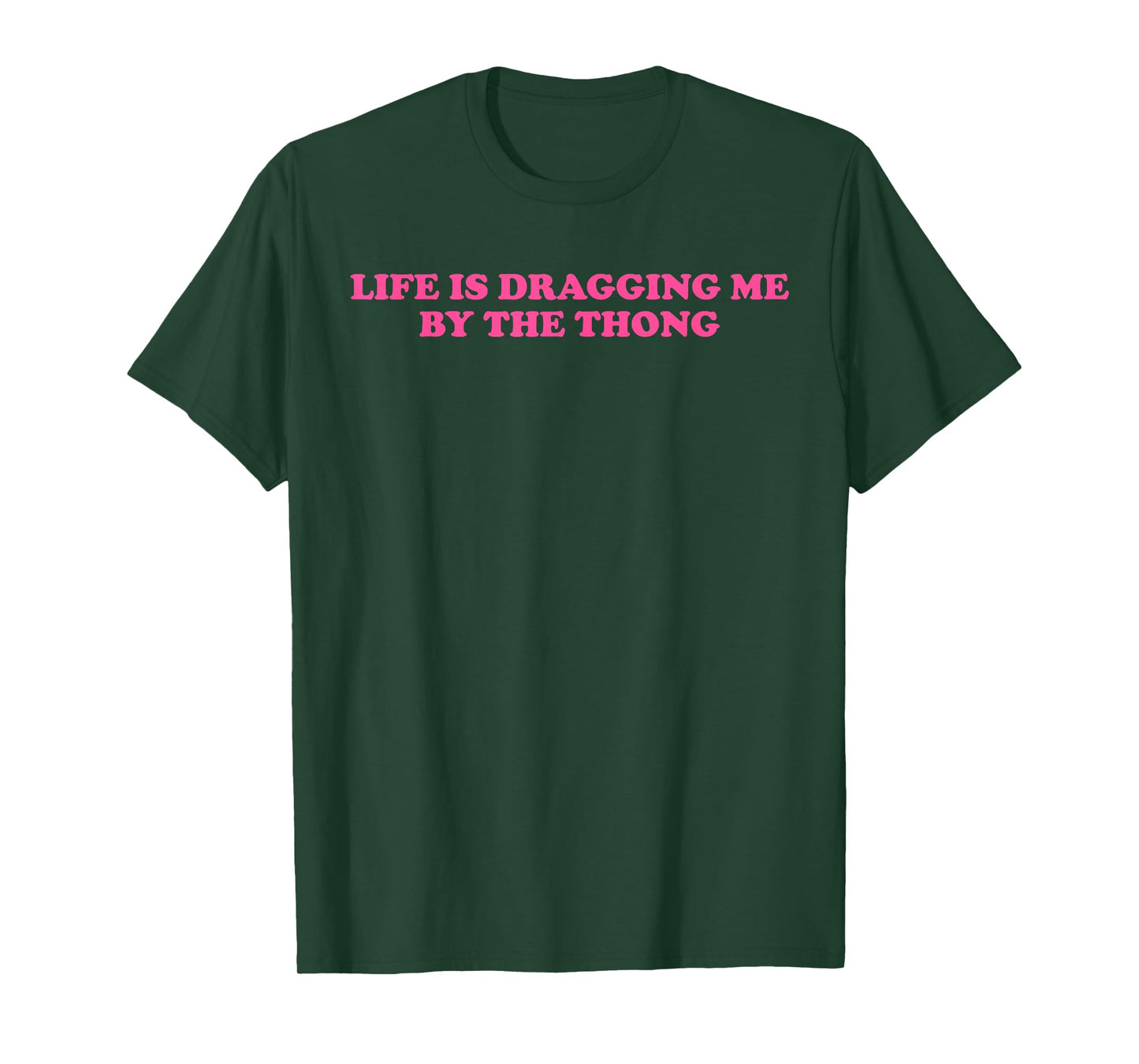 Life Is Dragging Me By The Thong Design T-Shirt