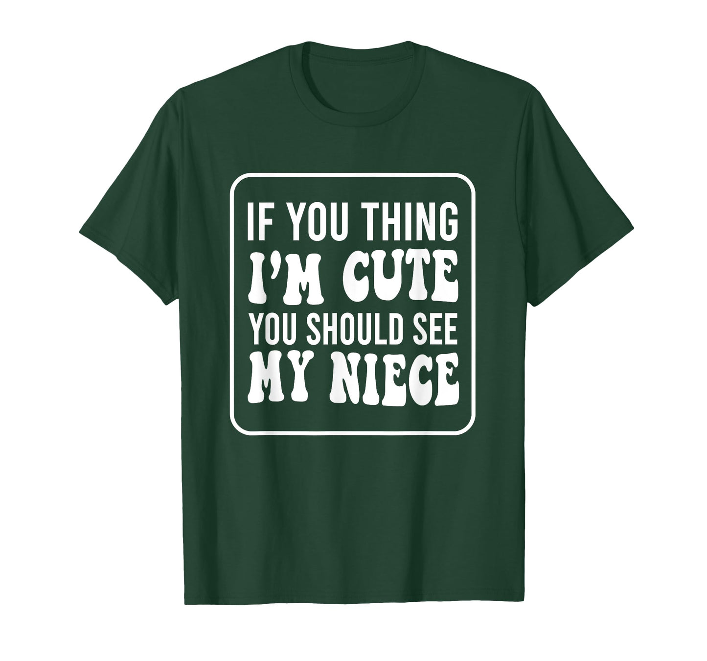 If You Think I'm Cute You Should See My Niece Funny T-Shirt