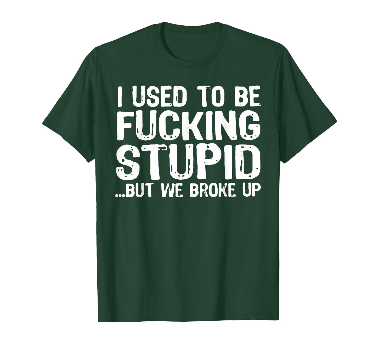 I Used to Be Fucking Stupid But We Broke T-Shirt