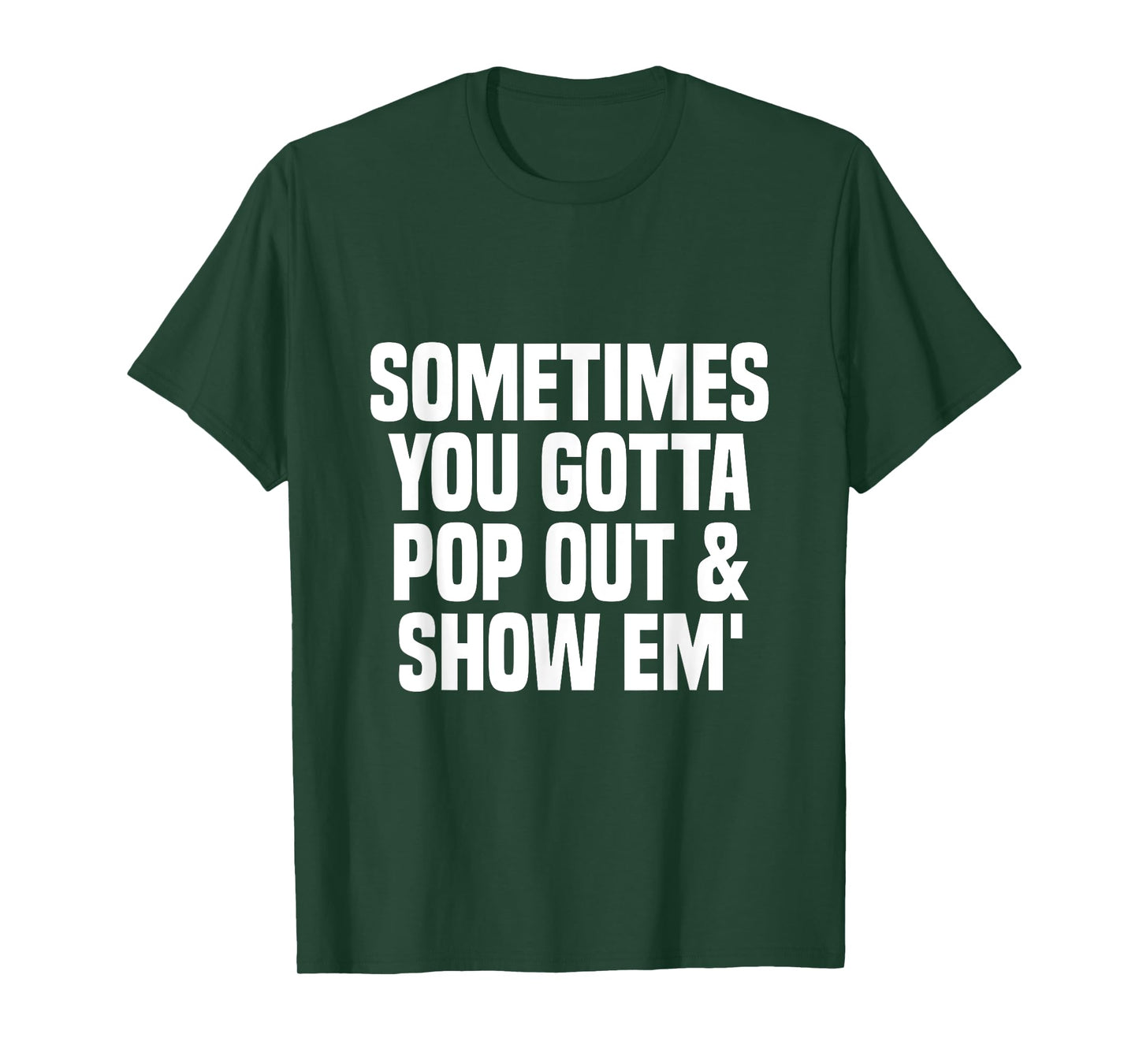 Sometimes you gotta pop out and show em' Sarcastic T-Shirt