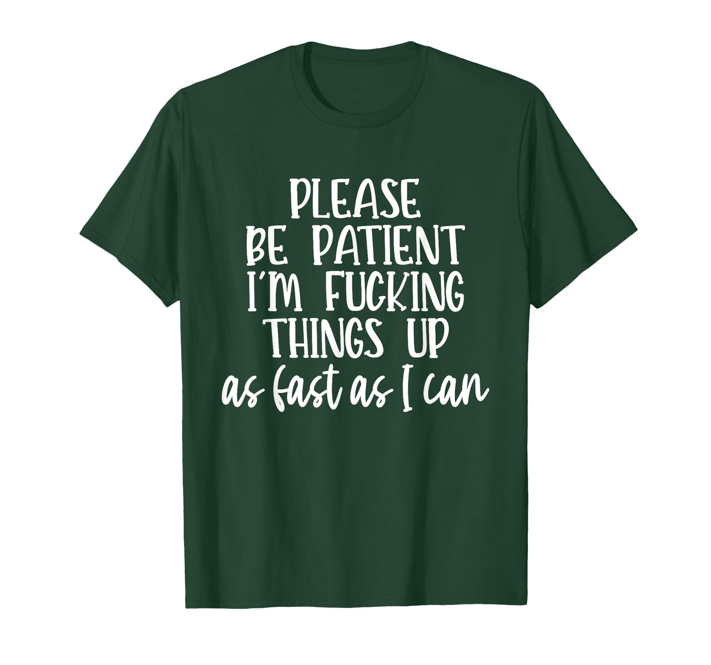 Please Be Patient I'm Fcking Things Up As Fast As I Can T-Shirt