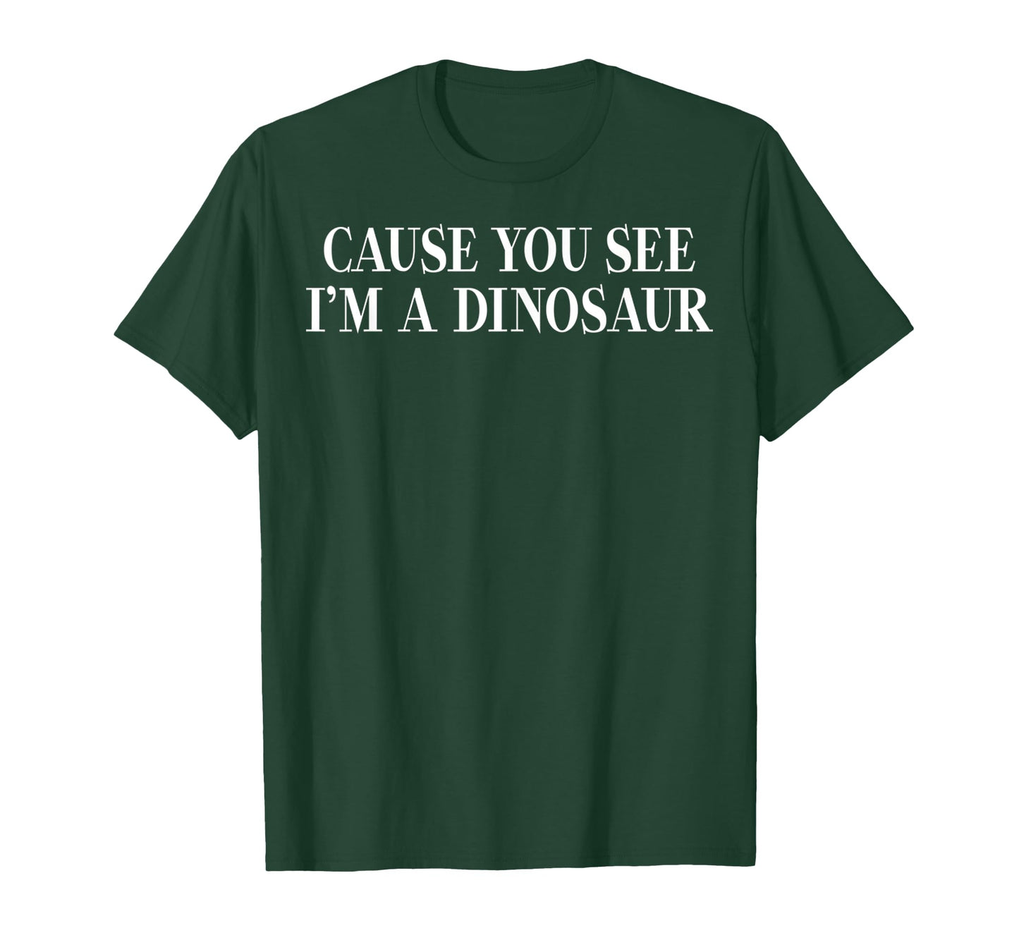 Cause You See I'm A Dinosaur Funny Dinosaurs Cool T-Shirt