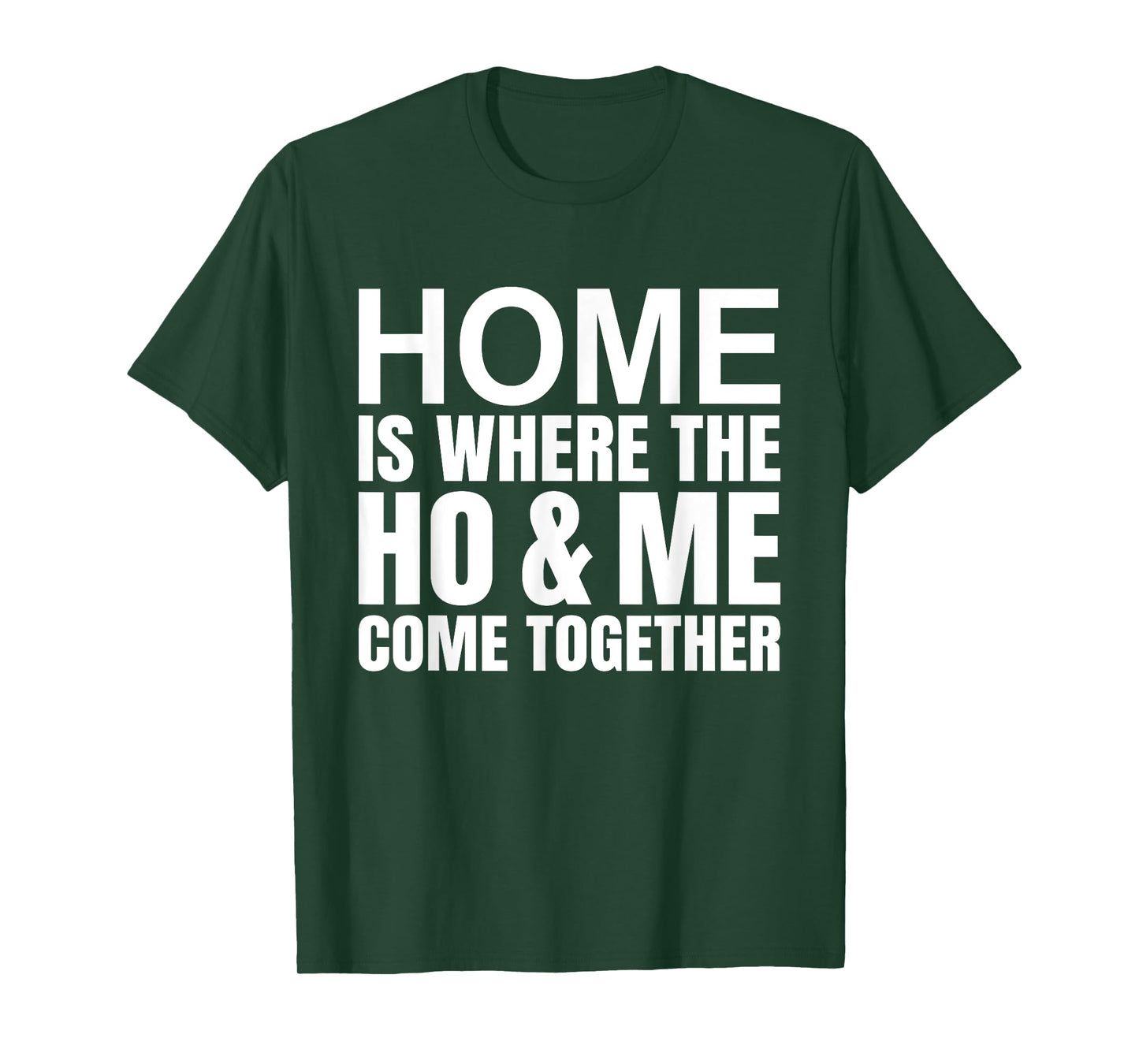 Home Is Where The Ho Me Come Together Funny Quotes T-Shirt