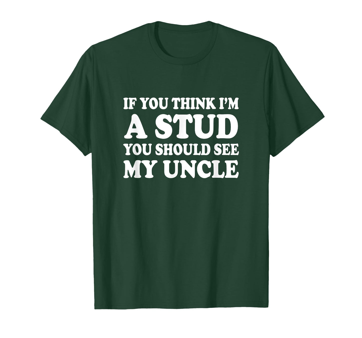 If You Think I'm A Stud You Should See My Uncle Shirt Funny T-Shirt