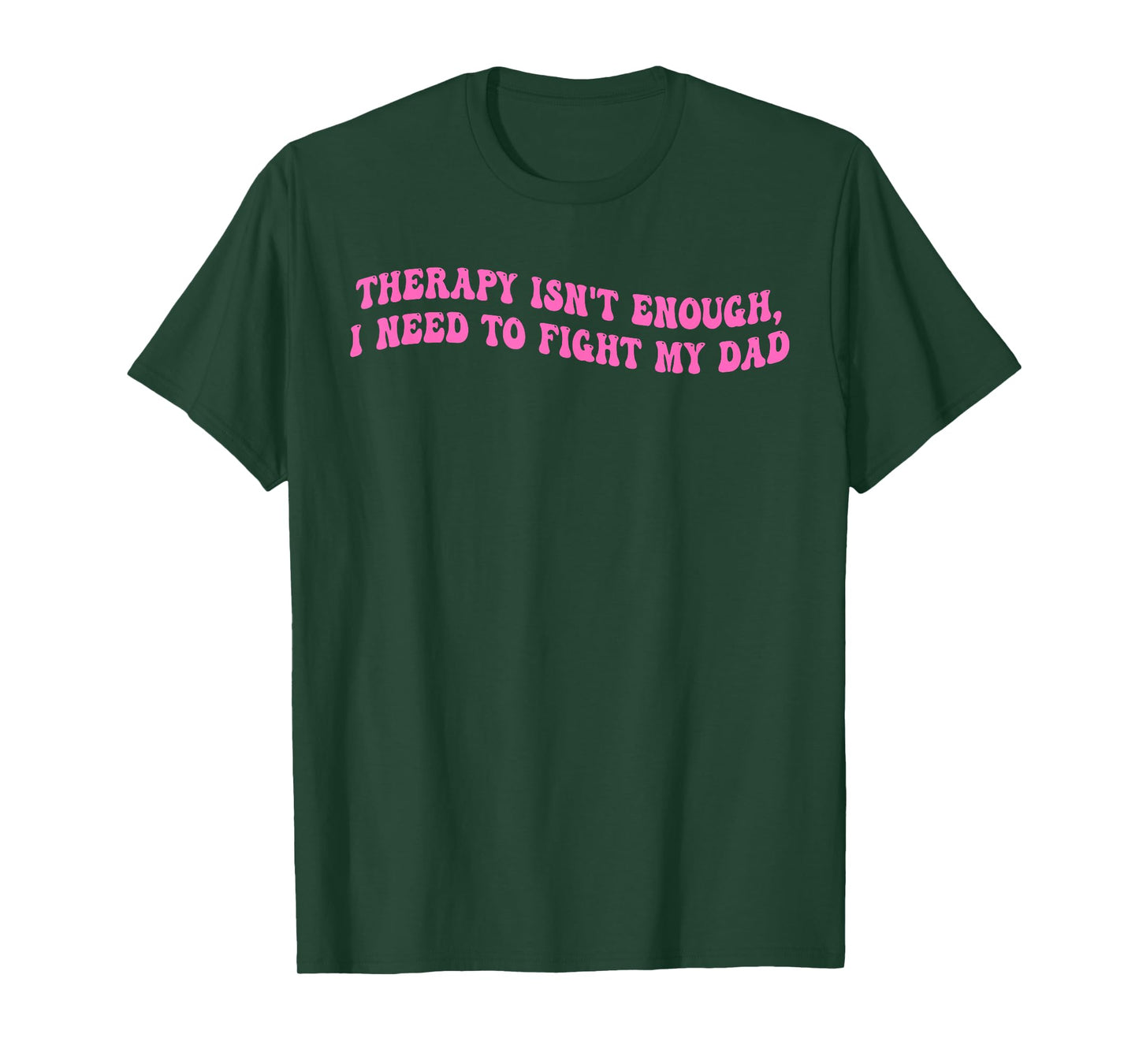 Therapy Isn't Enough, I Need To Fight My Dad T-Shirt
