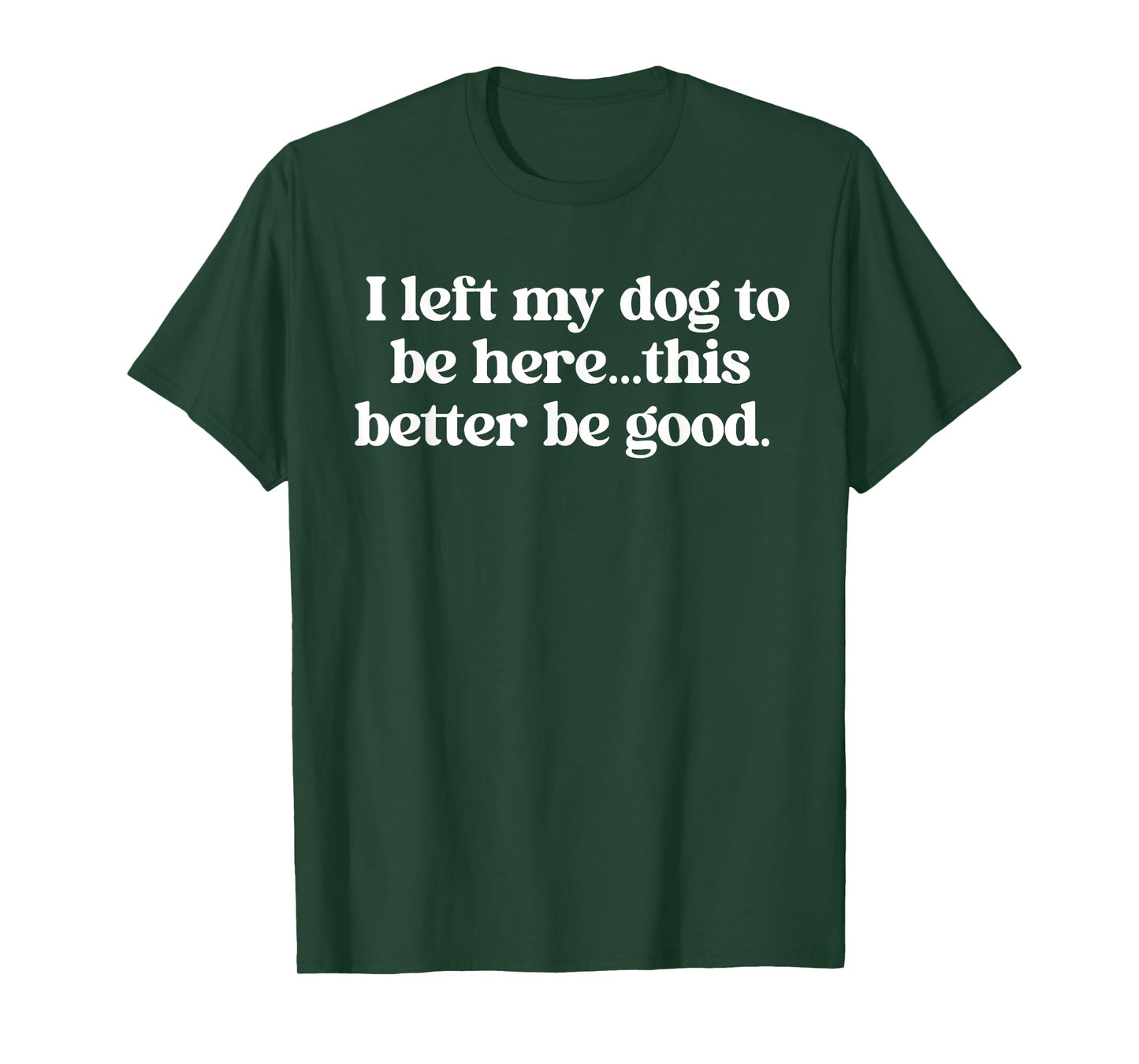 I Left My Dog To Be Here This Better Be Good Retro Funny T-Shirt for Men Women