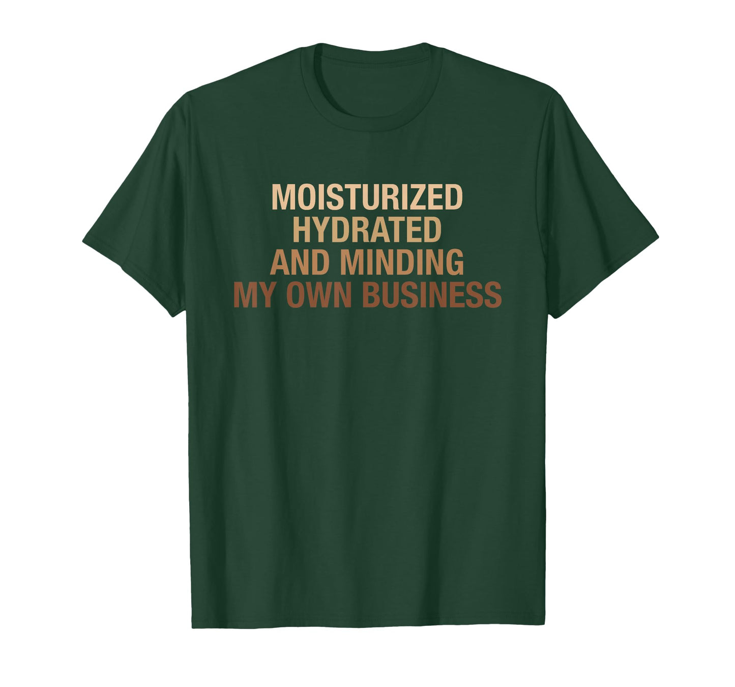 Moisturized Hydrated And Minding My Own Business Design T-Shirt