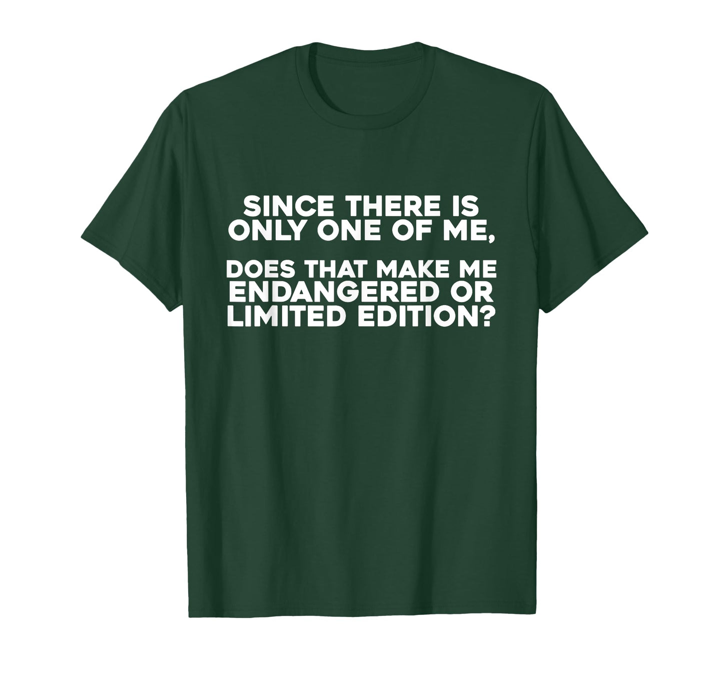Since There Is Only One Of Me Does That Make Me Endangered T-Shirt