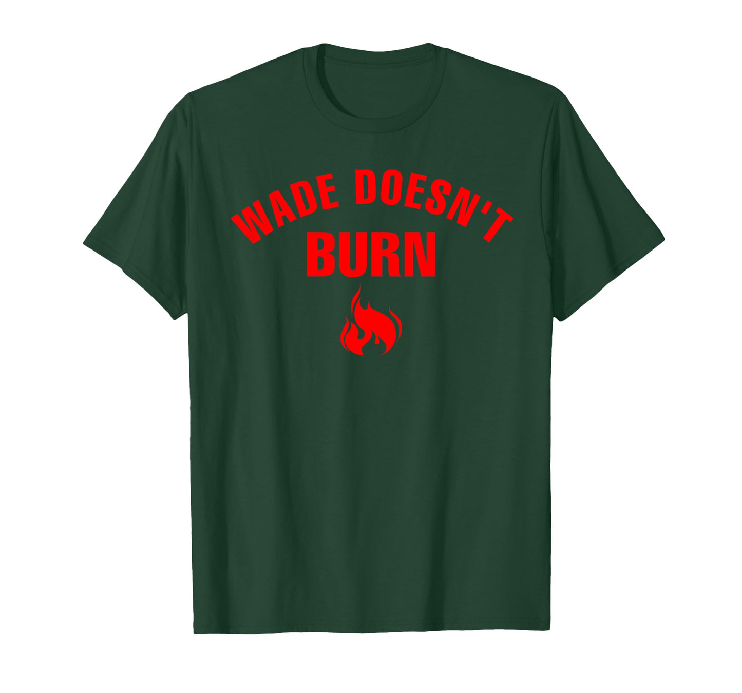 Wade Doesn't Burn Funny saying for Men Women T-Shirt