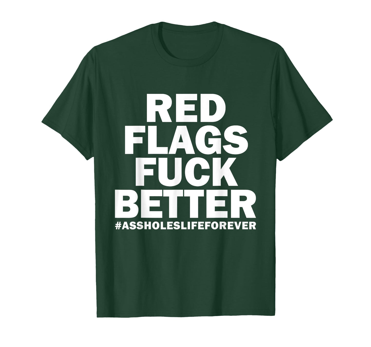 Red Flags Fuck Better Assholes-Life Forever Funny Sarcasm T-Shirt