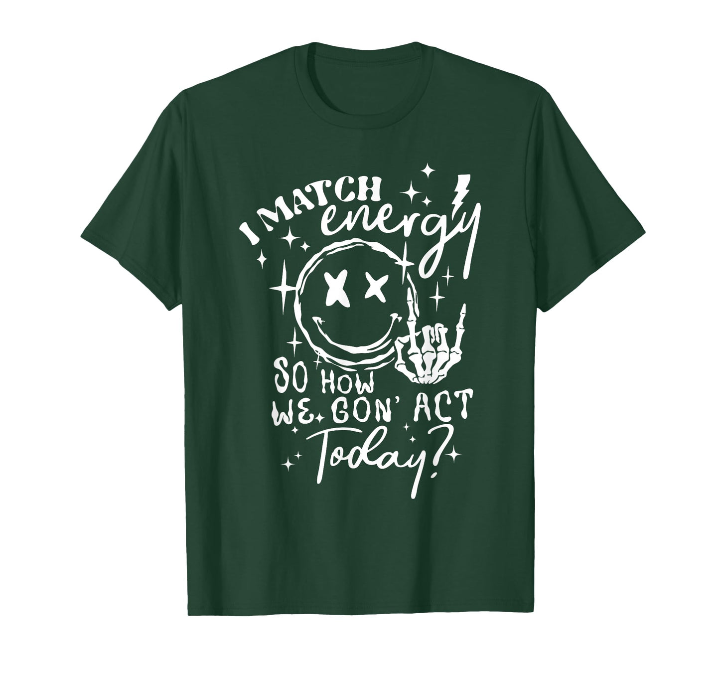 I Match Energy So How We Gone Act Today Funny Skeleton Hand T-Shirt