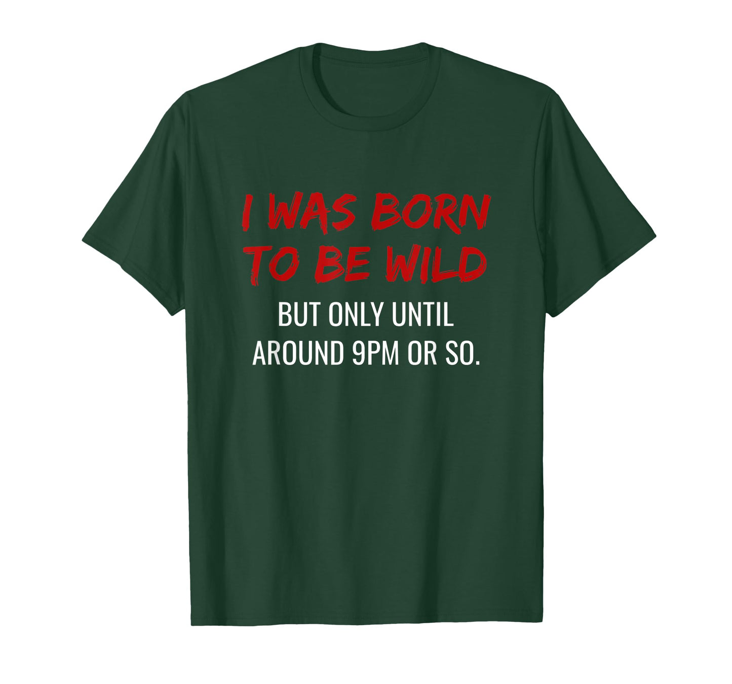 I was born to be wild but only until 9pm or so.