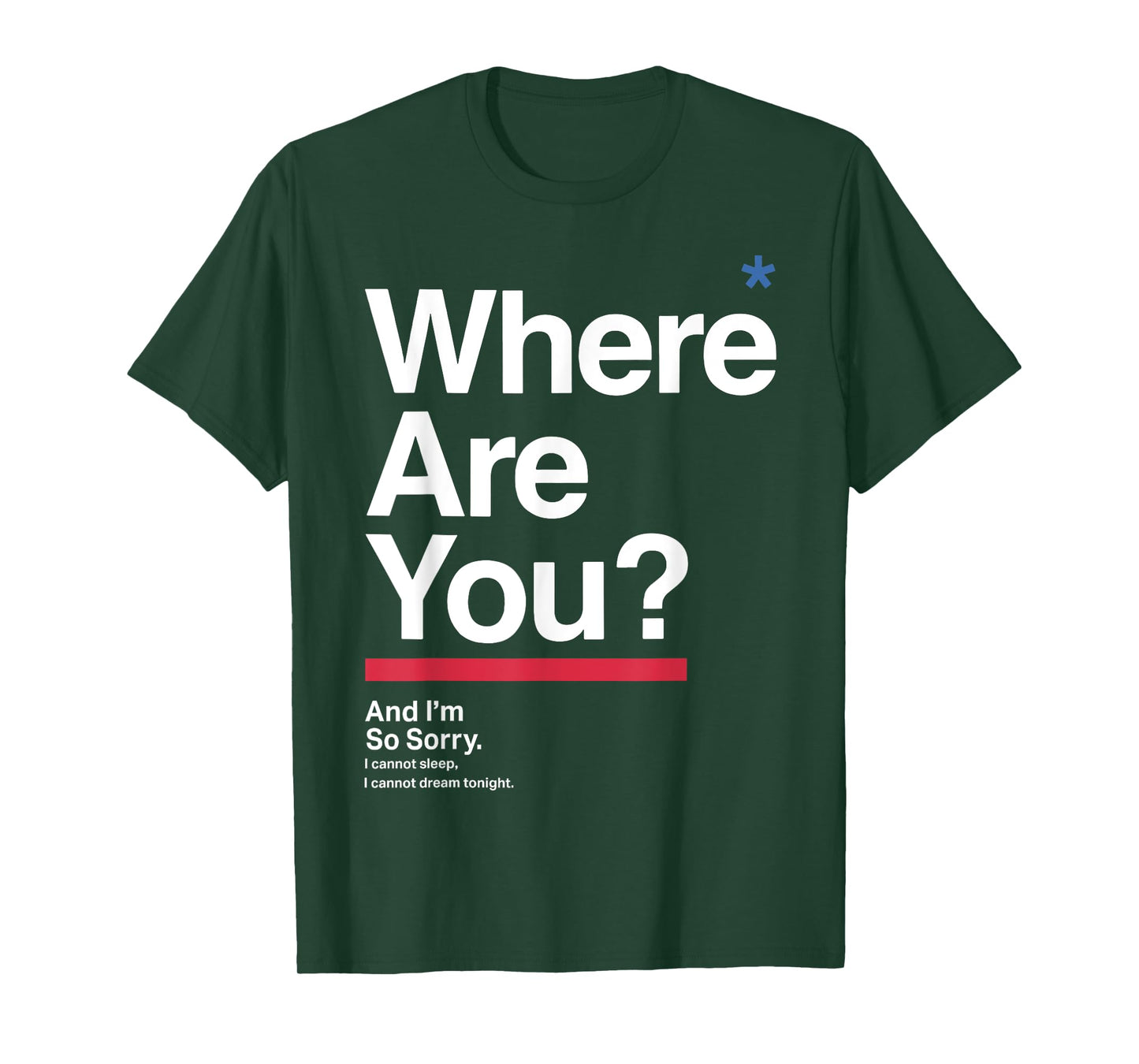 Where Are You & I'm So Sorry I Can Not Sleep I Cannot Dream T-Shirt