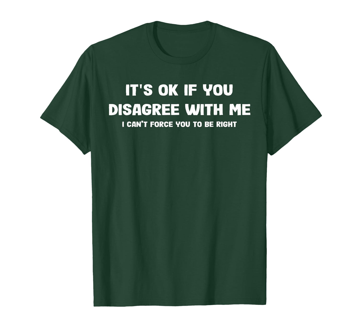 It's Ok If You Disagree With Me I Can't Force Funny Saying T-Shirt
