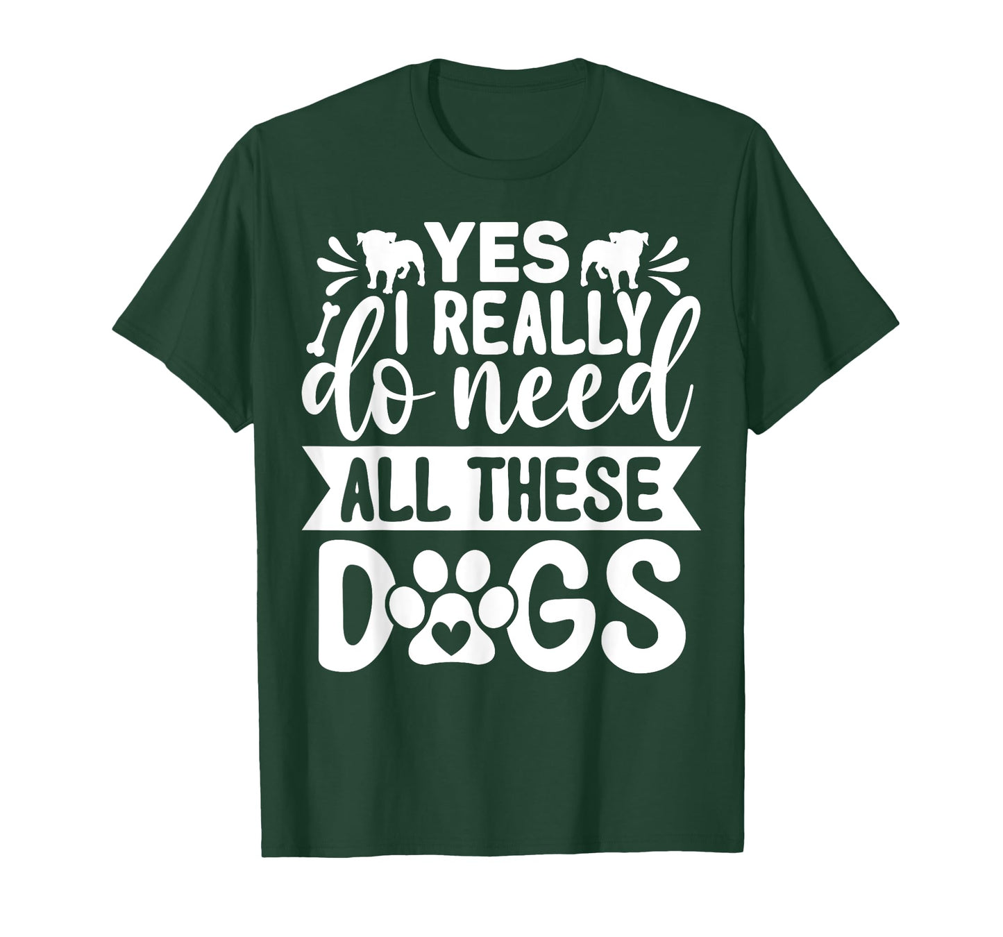 Yes I Really Do Need All These Dogs Funny Dog Dad Mom Men Women Girls Kids T-Shirt