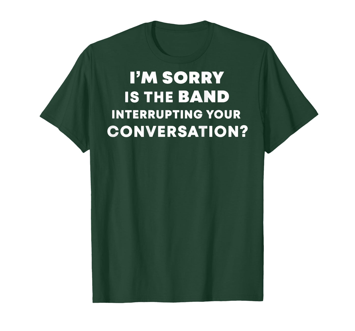 (BACK) I'm Sorry Is The Band Interrupting Your Conversation T-Shirt