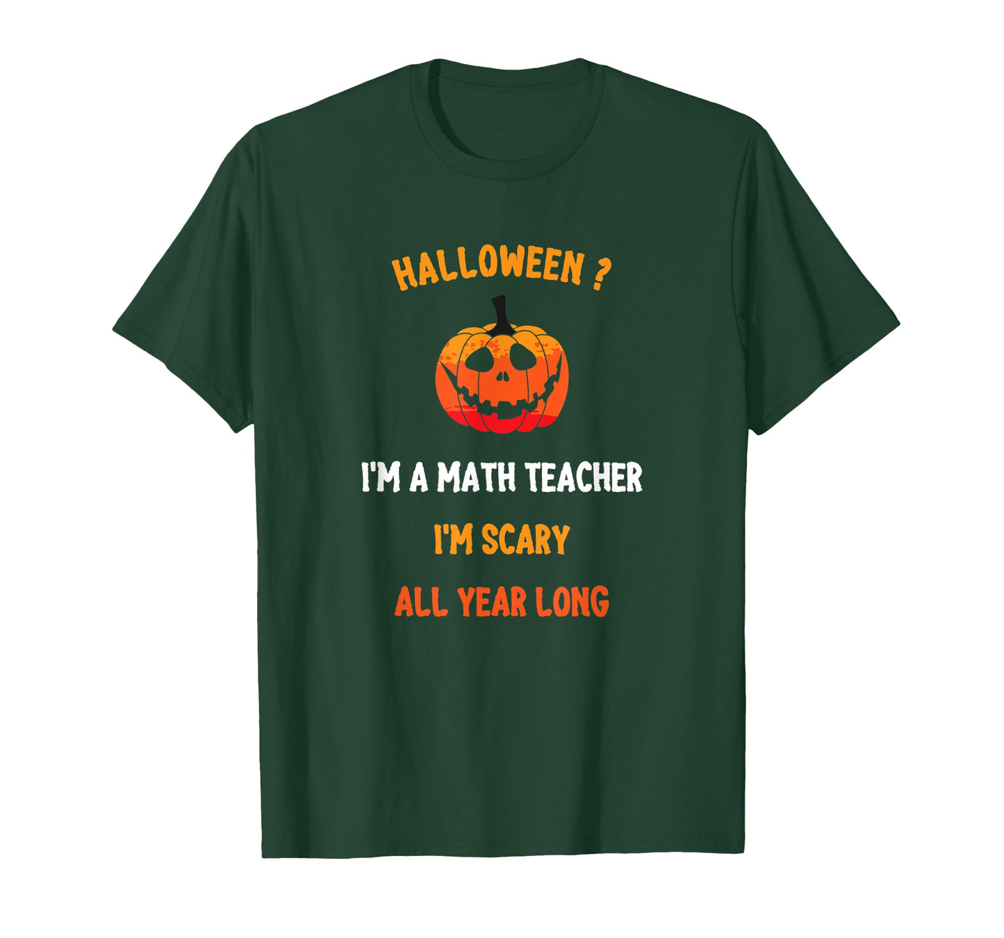 Math Teacher Halloween Funny Quote, I'm Scary All Year Long Men Women T-Shirt