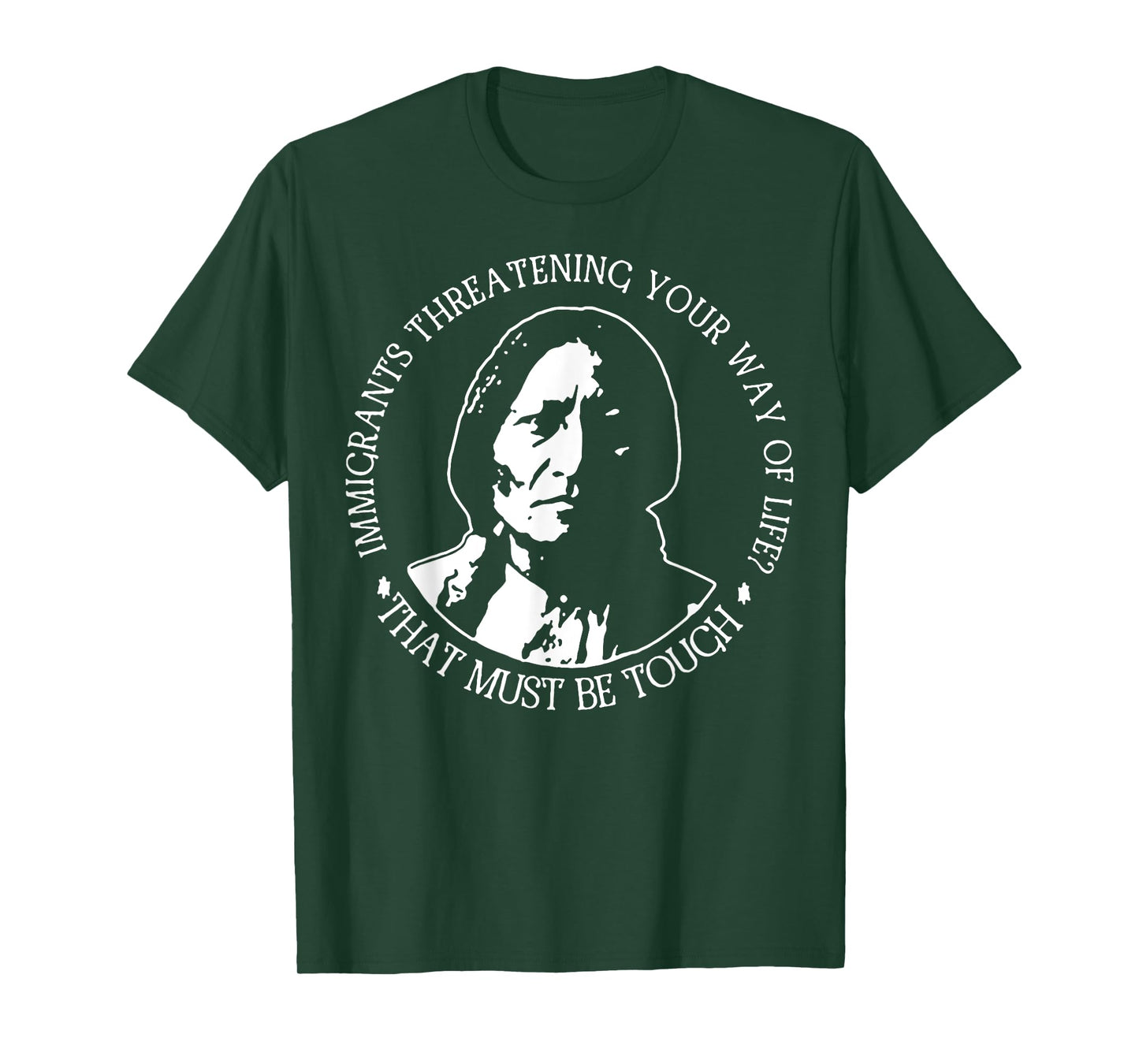 Immigrants Threatening Your Way Of Life That Must Be Tough T-Shirt