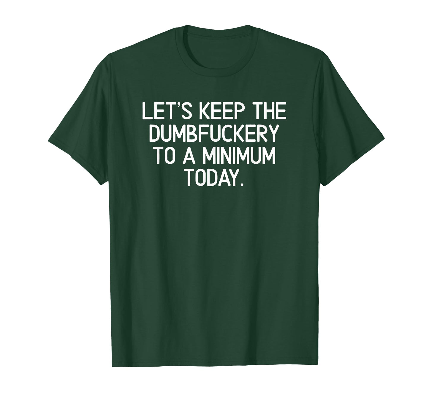 Funny, Let's Keep The Dumbfuckery To A Minimum Today T-shirt T-Shirt