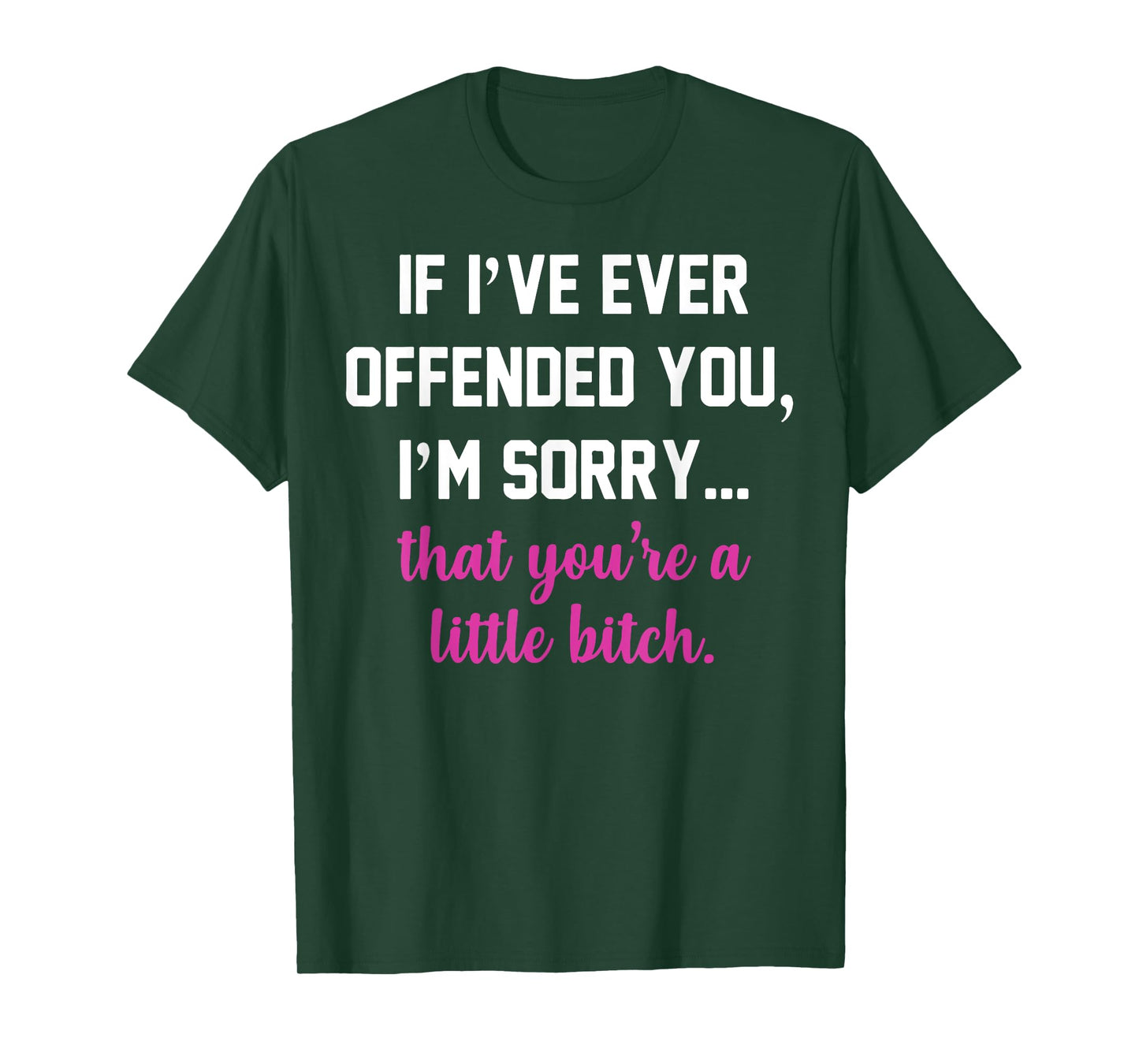If I've Ever Offended You I'm Sorry That You're A Bitch T-Shirt