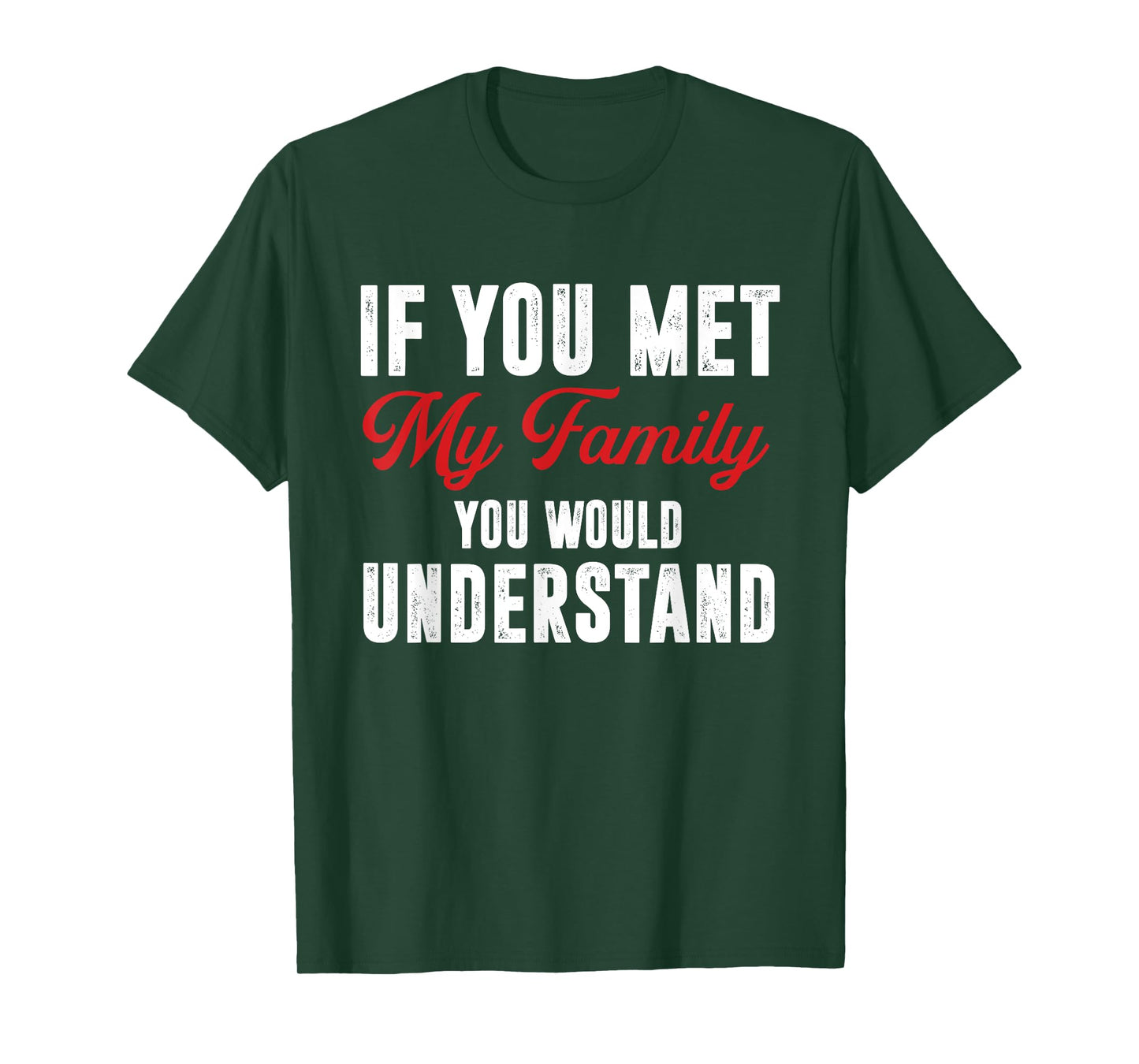 Funny If You Met My Family You Would Understand T-Shirt