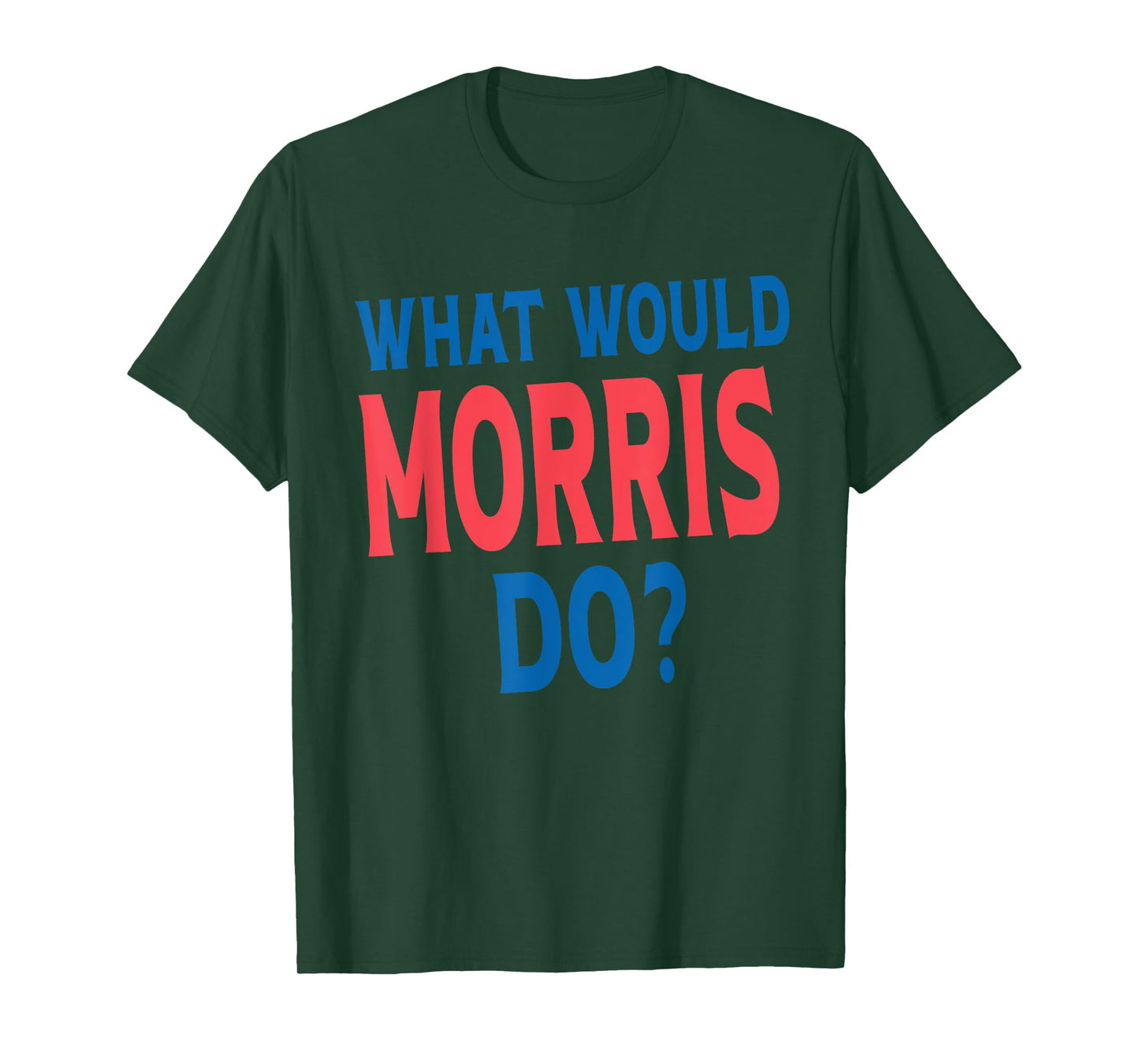 What Would Morris Do Personal Name First Name Funny Morris T-Shirt